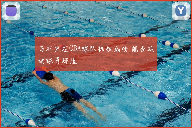 马布里在CBA球队执教成绩 能否延续球员辉煌