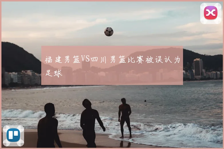 福建男篮VS四川男篮比赛被误认为足球
